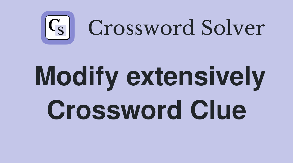 Modify extensively Crossword Clue