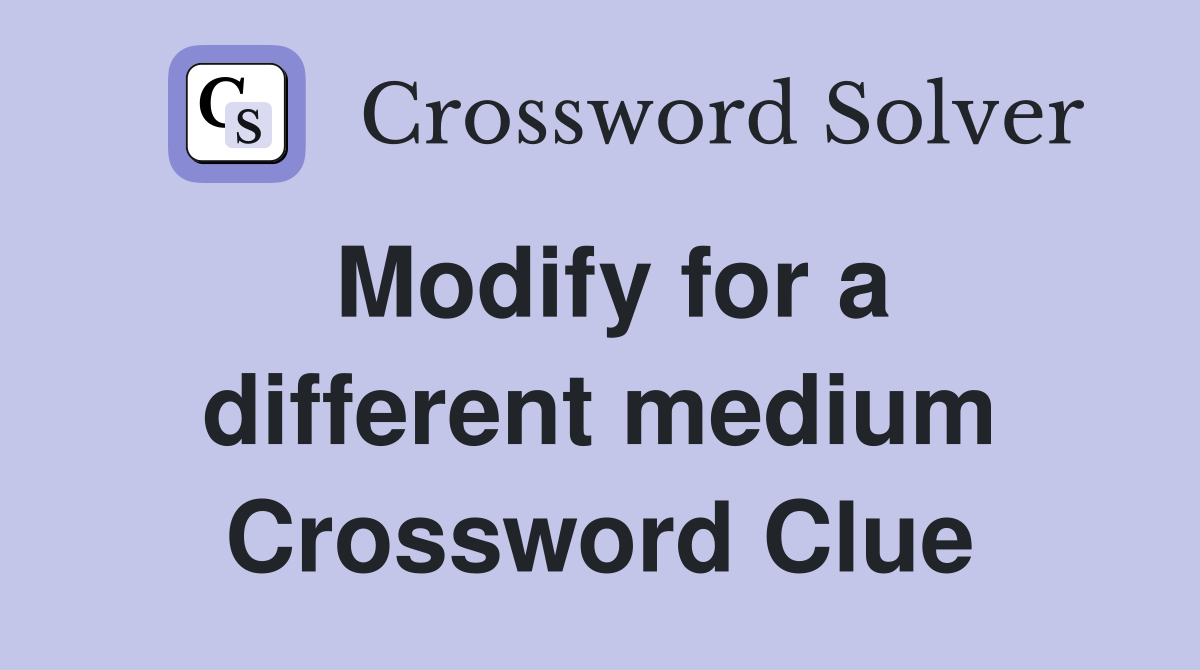 Modify for a different medium Crossword Clue