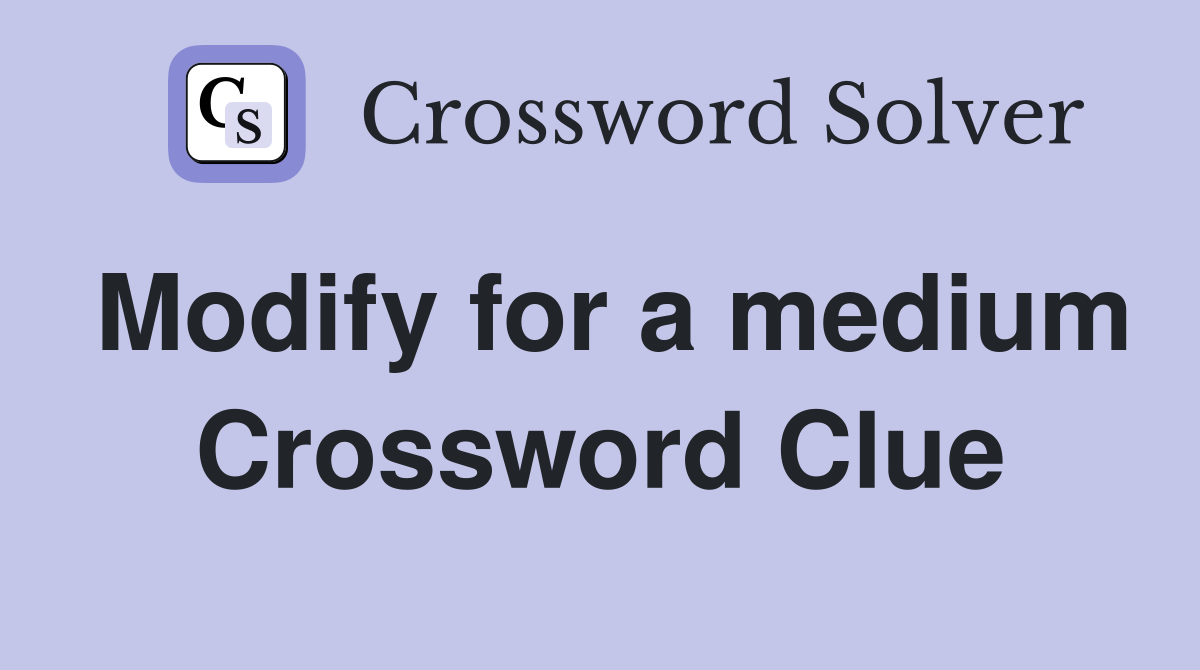 Modify for a medium Crossword Clue