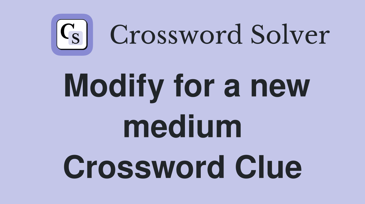 Modify for a new medium Crossword Clue