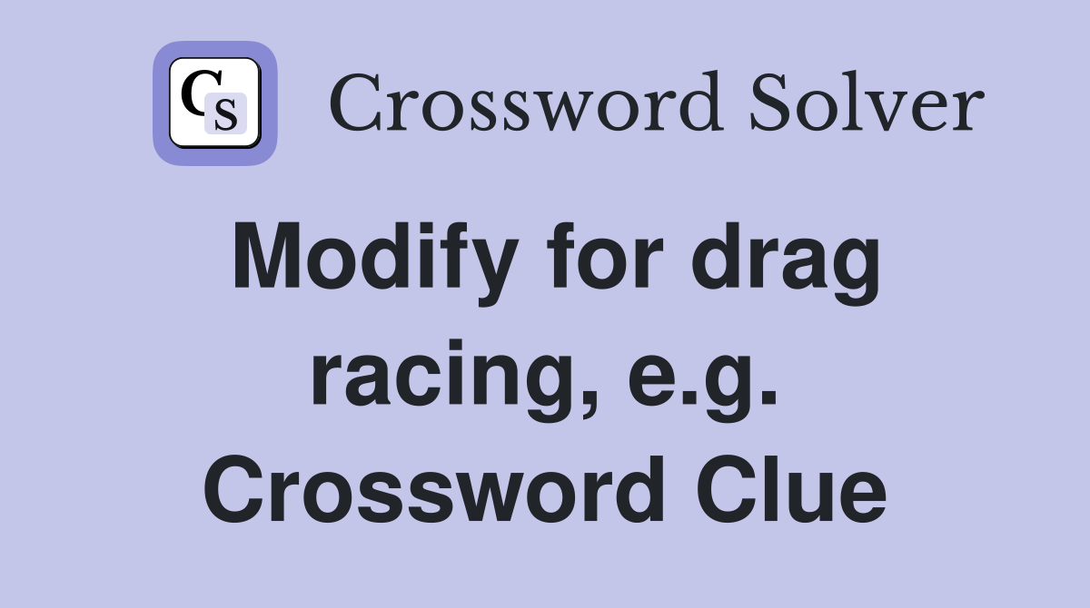 Modify for drag racing, e.g. Crossword Clue