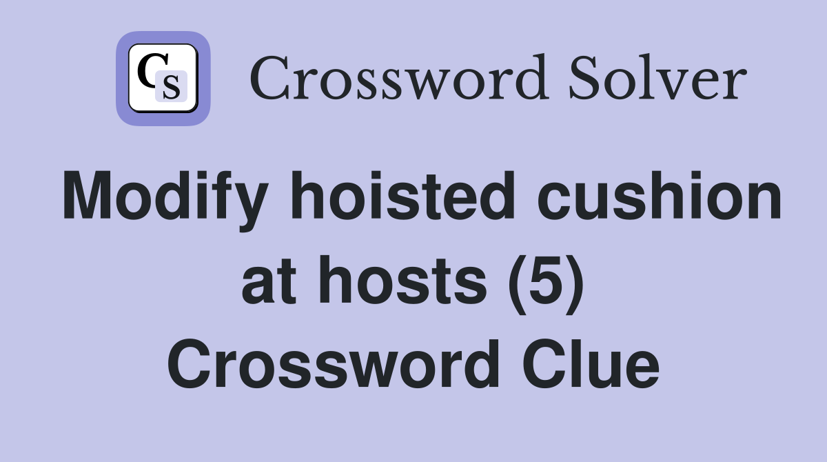 Modify hoisted cushion at hosts (5) Crossword Clue