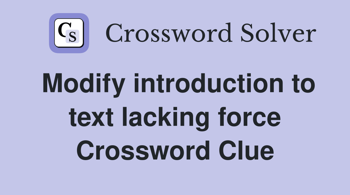Modify introduction to text lacking force Crossword Clue