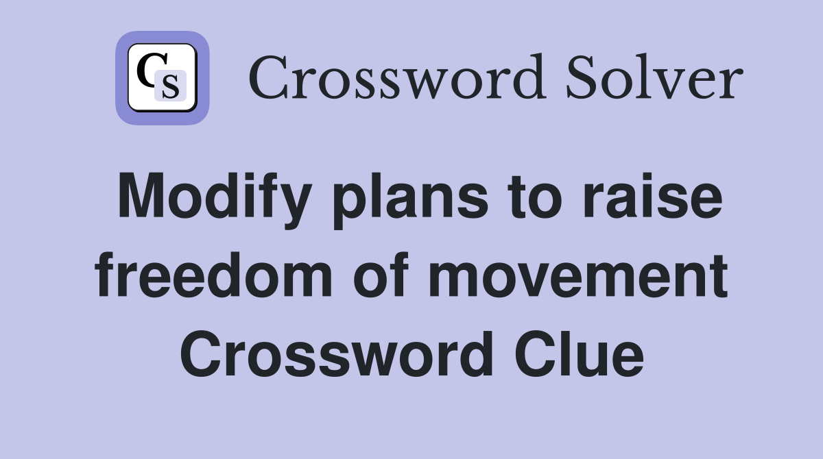 Modify plans to raise freedom of movement Crossword Clue