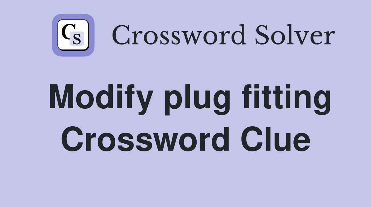 Modify plug fitting Crossword Clue