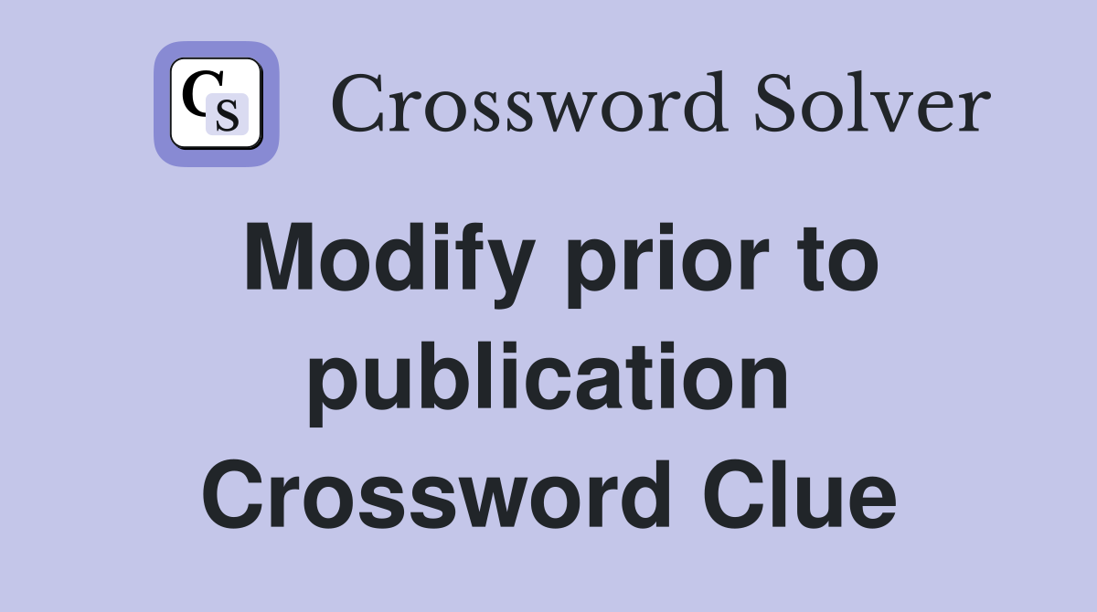 Modify prior to publication Crossword Clue