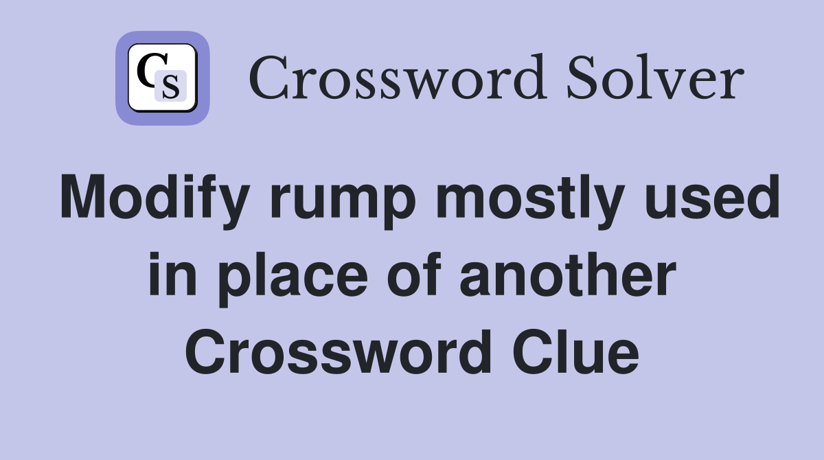 Modify rump mostly used in place of another Crossword Clue