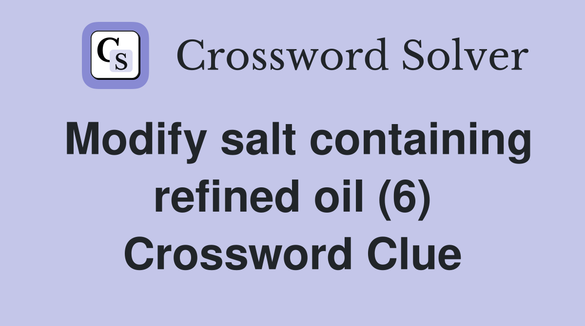 Modify salt containing refined oil (6) Crossword Clue