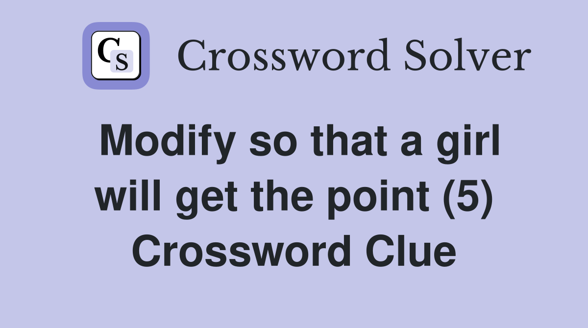 Modify so that a girl will get the point (5) Crossword Clue