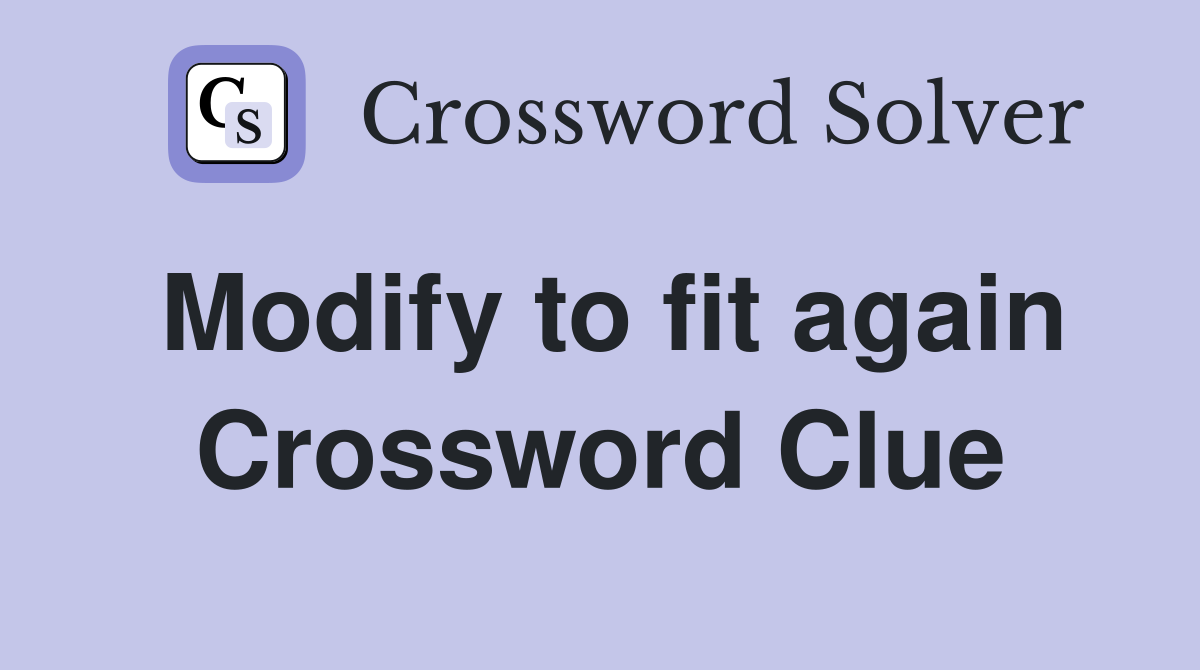 Modify to fit again Crossword Clue