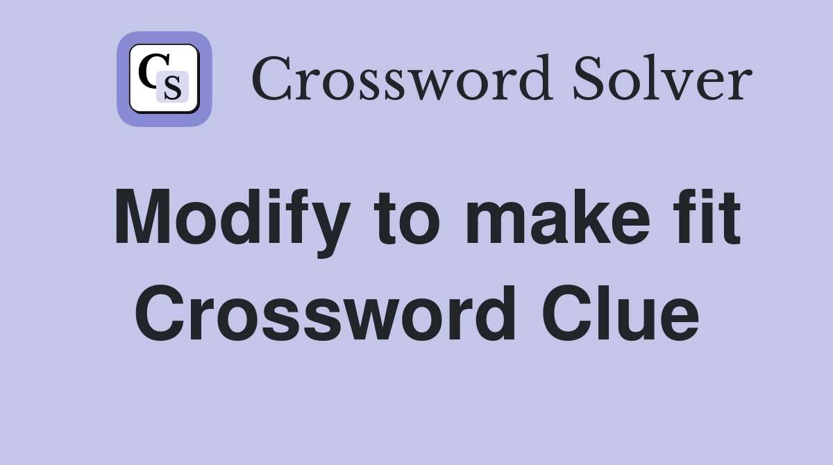 Modify to make fit Crossword Clue