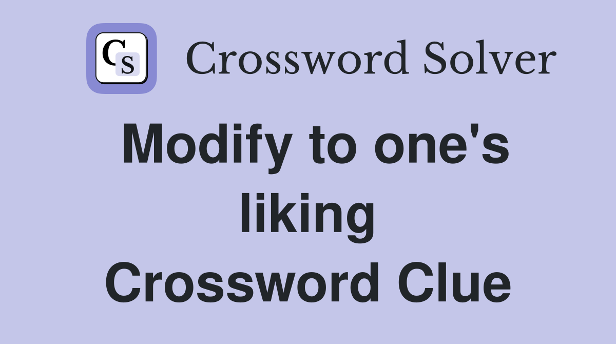 Modify to one's liking Crossword Clue