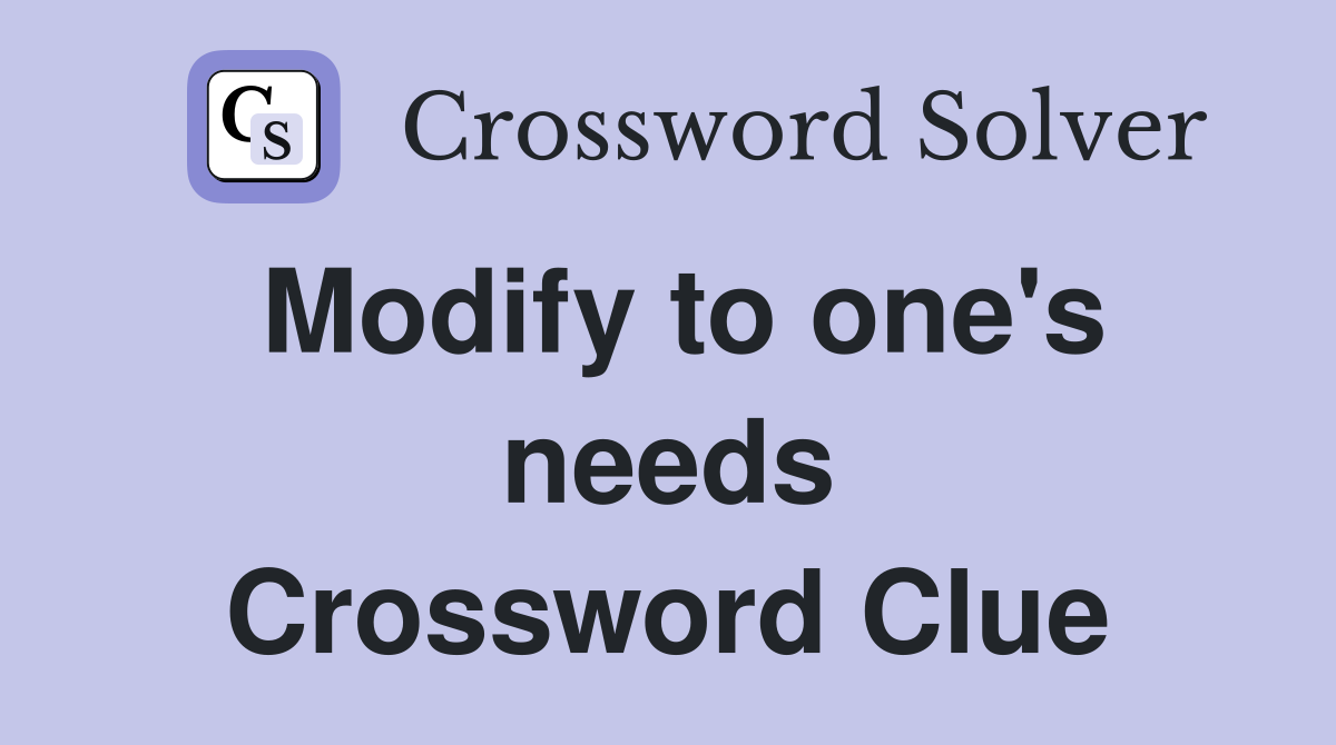 Modify to one's needs Crossword Clue