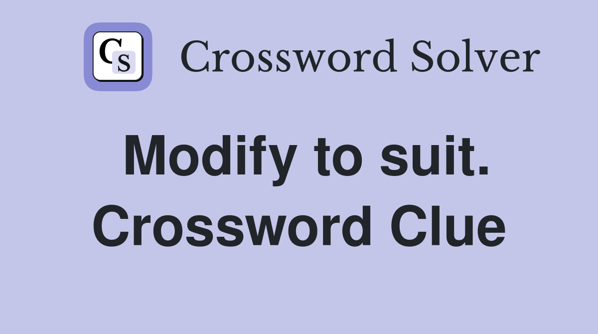 Modify to suit. Crossword Clue