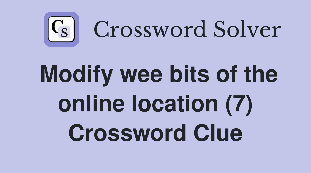 Modify wee bits of the online location (7) Crossword Clue