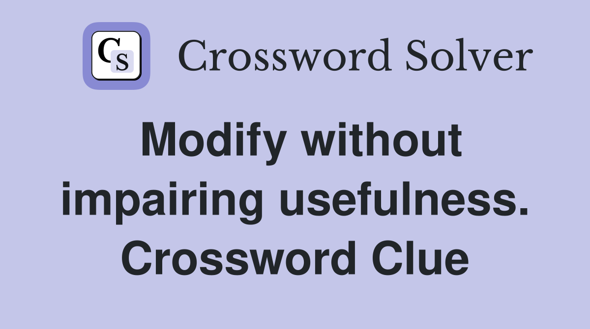 Modify without impairing usefulness. Crossword Clue