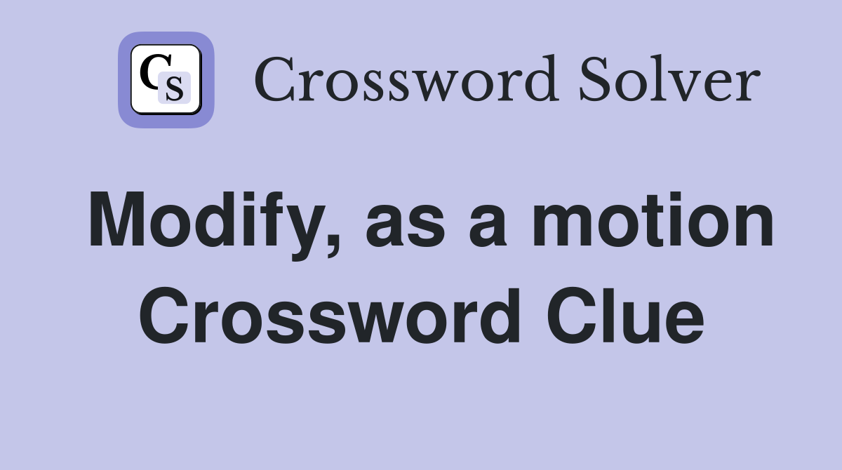 Modify, as a motion Crossword Clue