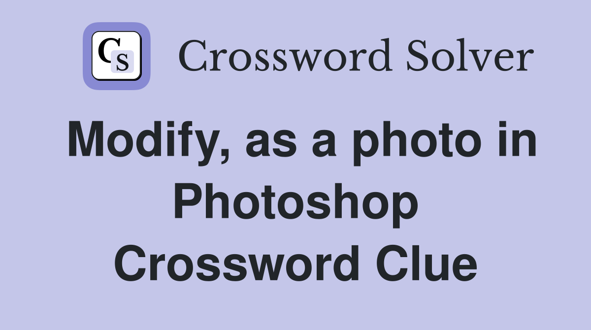 Modify, as a photo in Photoshop Crossword Clue
