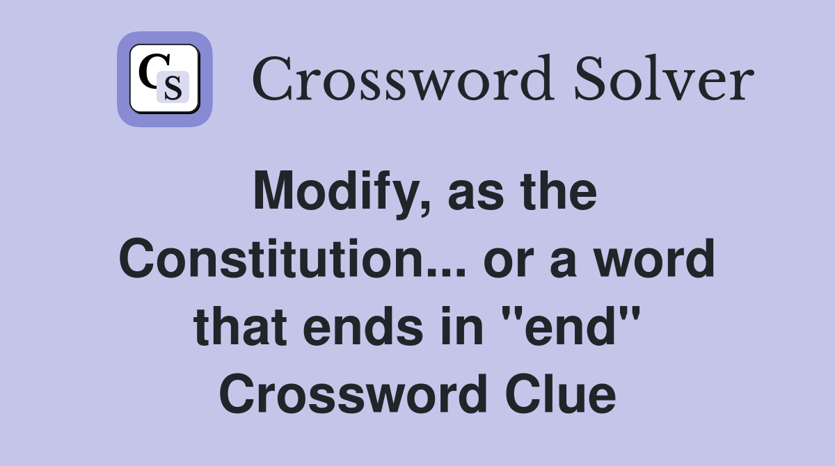 Modify, as the Constitution... or a word that ends in "end" Crossword Clue