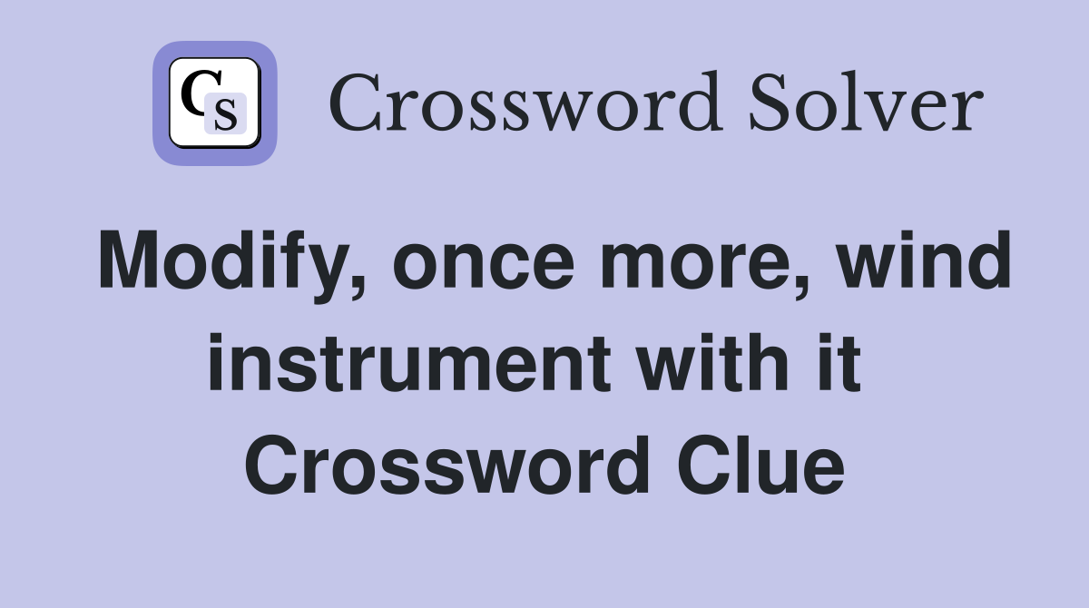 Modify, once more, wind instrument with it  Crossword Clue