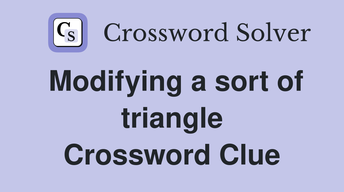 Modifying a sort of triangle Crossword Clue