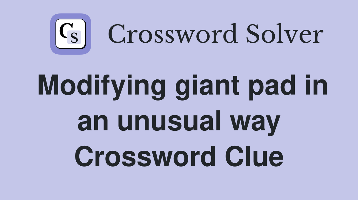 Modifying giant pad in an unusual way Crossword Clue