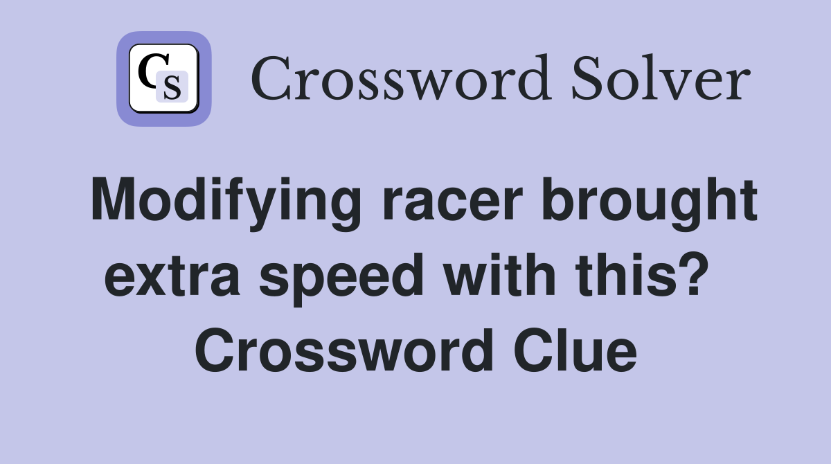 Modifying racer brought extra speed with this?  Crossword Clue