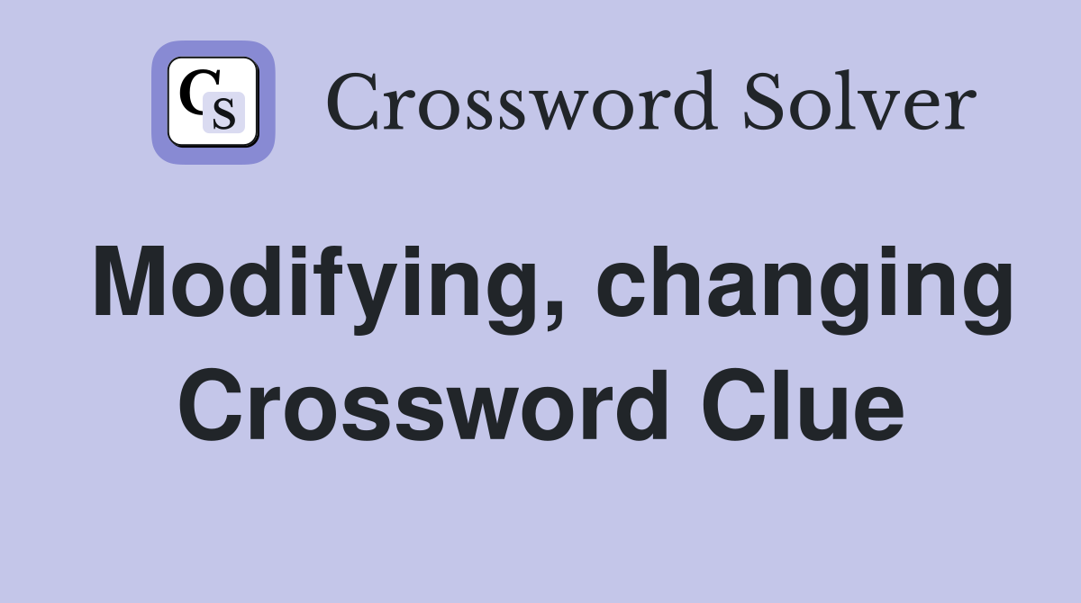 Modifying, changing Crossword Clue