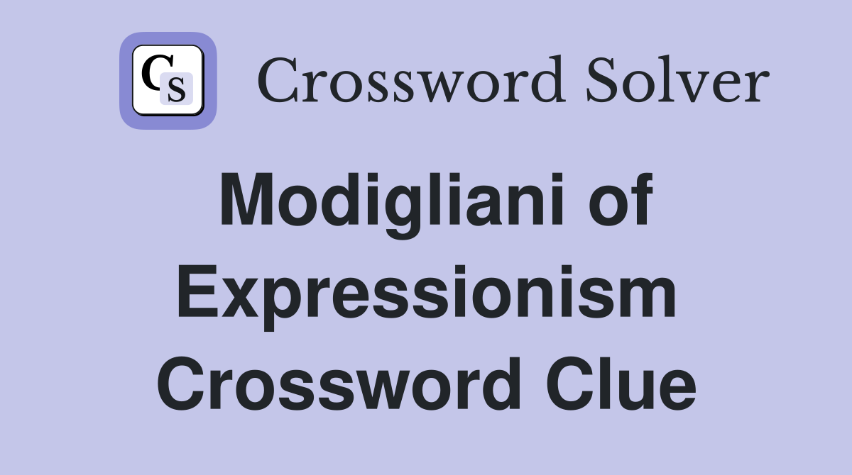 Modigliani of Expressionism Crossword Clue