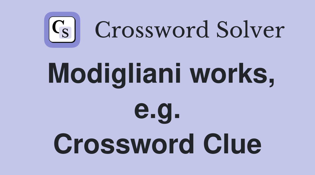Modigliani works, e.g. Crossword Clue