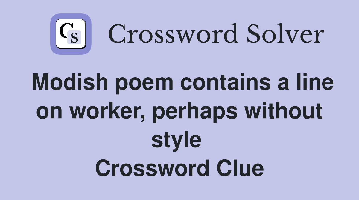 Modish poem contains a line on worker, perhaps without style  Crossword Clue