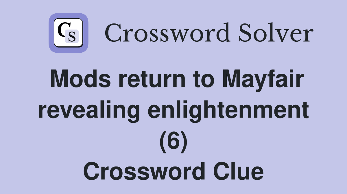 Mods return to Mayfair revealing enlightenment (6) Crossword Clue
