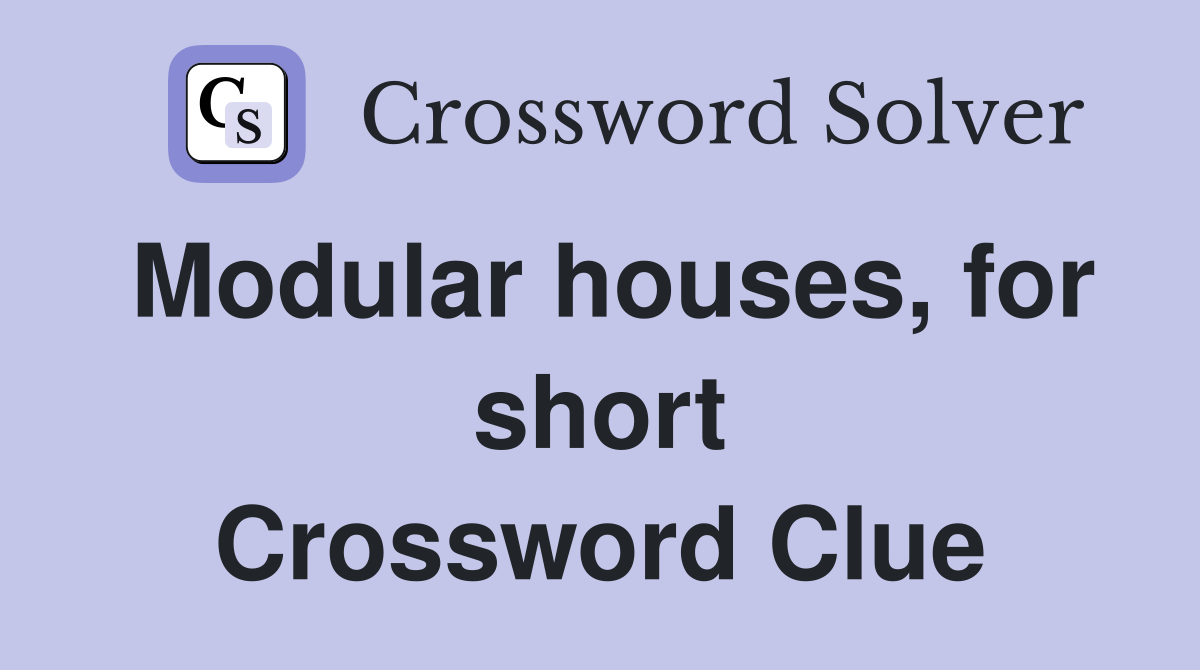 Modular houses, for short Crossword Clue