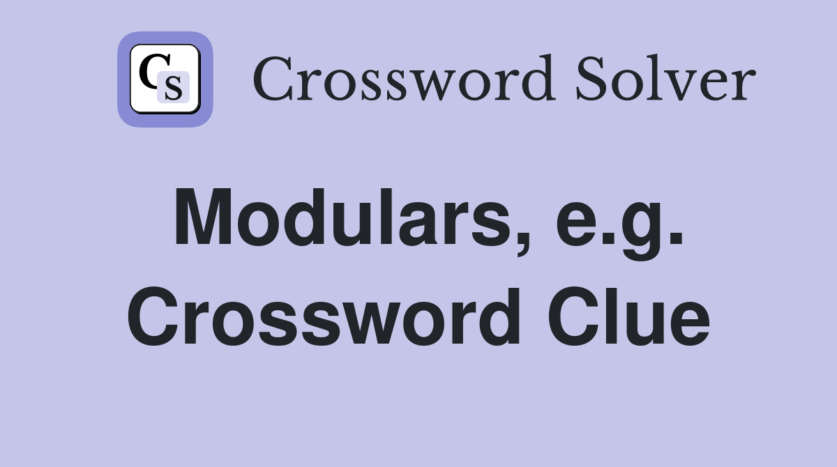 Modulars, e.g. Crossword Clue