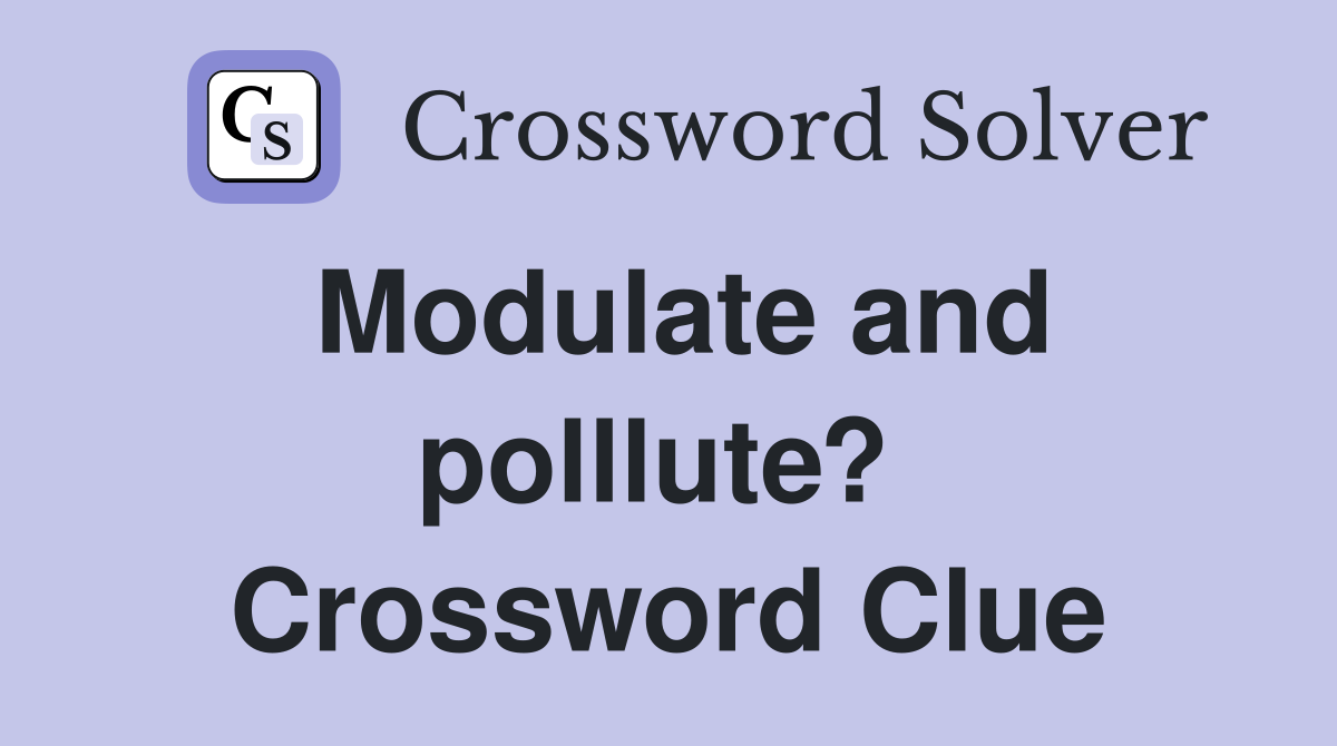 Modulate and polllute?  Crossword Clue