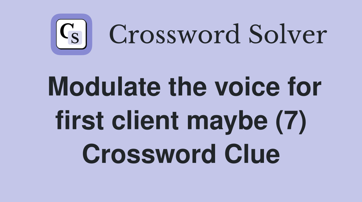 Modulate the voice for first client maybe (7) Crossword Clue