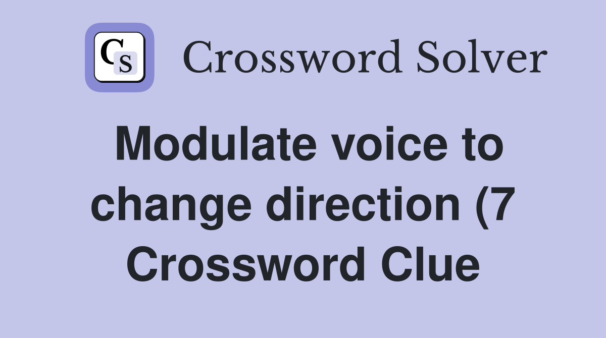 Modulate voice to change direction (7) Crossword Clue Answers Modulate voice to change direction (7) Crossword Clue Answers