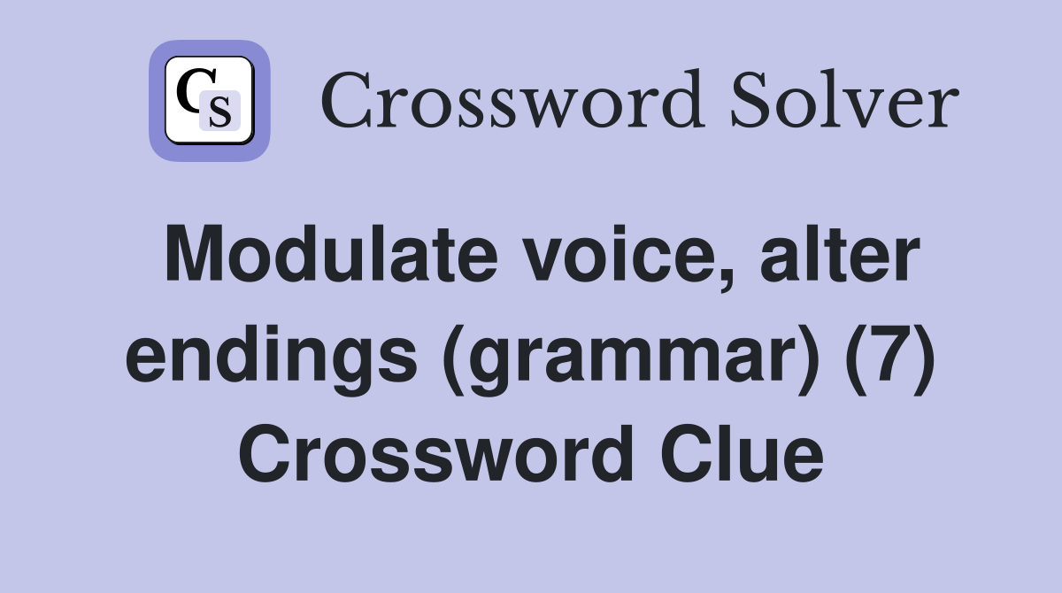 Modulate voice, alter endings (grammar) (7) Crossword Clue