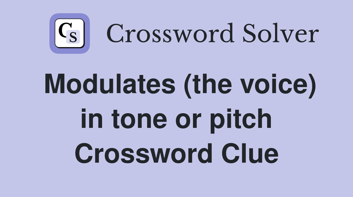 Modulates (the voice) in tone or pitch Crossword Clue