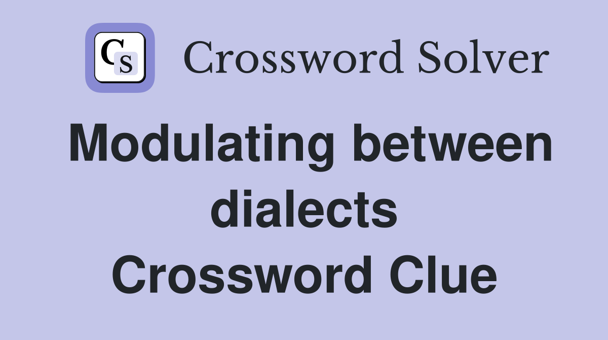 Modulating between dialects Crossword Clue