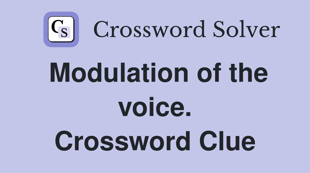Modulation of the voice. Crossword Clue