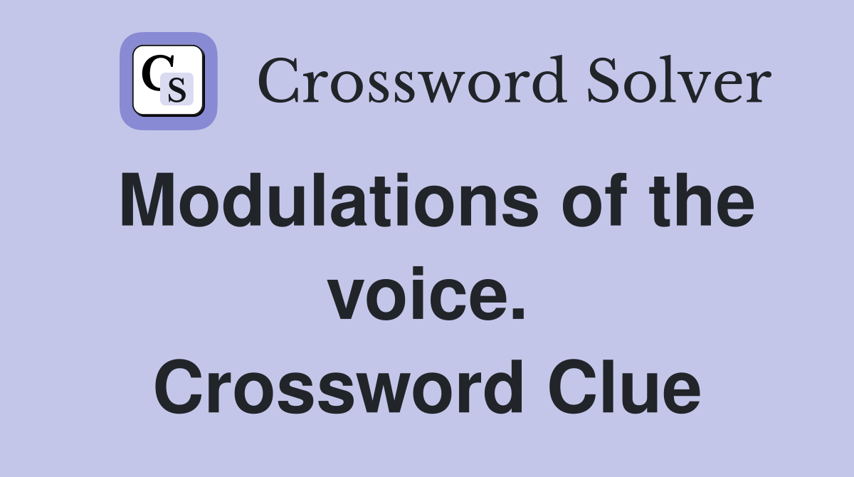 Modulations of the voice. Crossword Clue