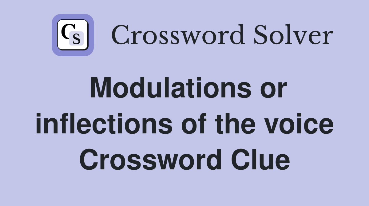 Modulations or inflections of the voice Crossword Clue