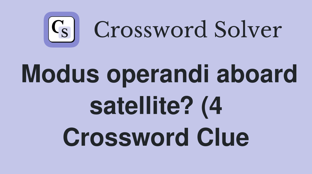 Modus operandi aboard satellite? (4) Crossword Clue Answers Modus operandi aboard satellite? (4) Crossword Clue Answers