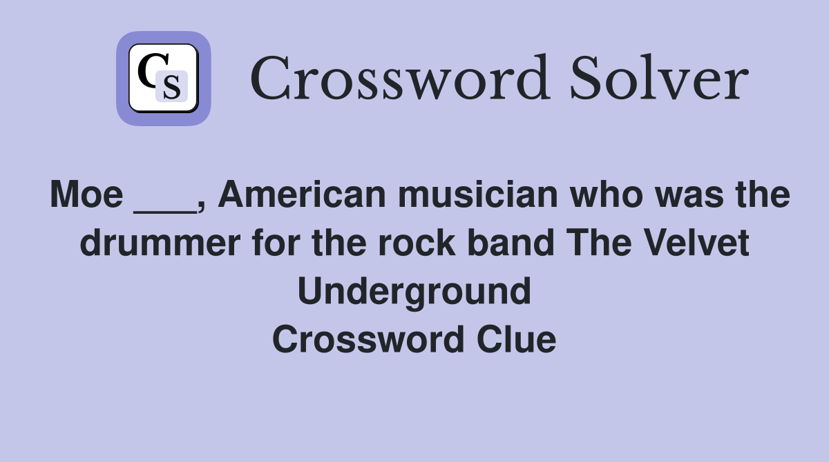 Moe ___, American musician who was the drummer for the rock band The Velvet Underground Crossword Clue