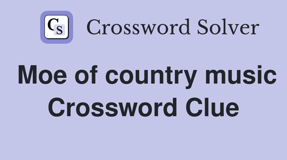 Moe of country music Crossword Clue