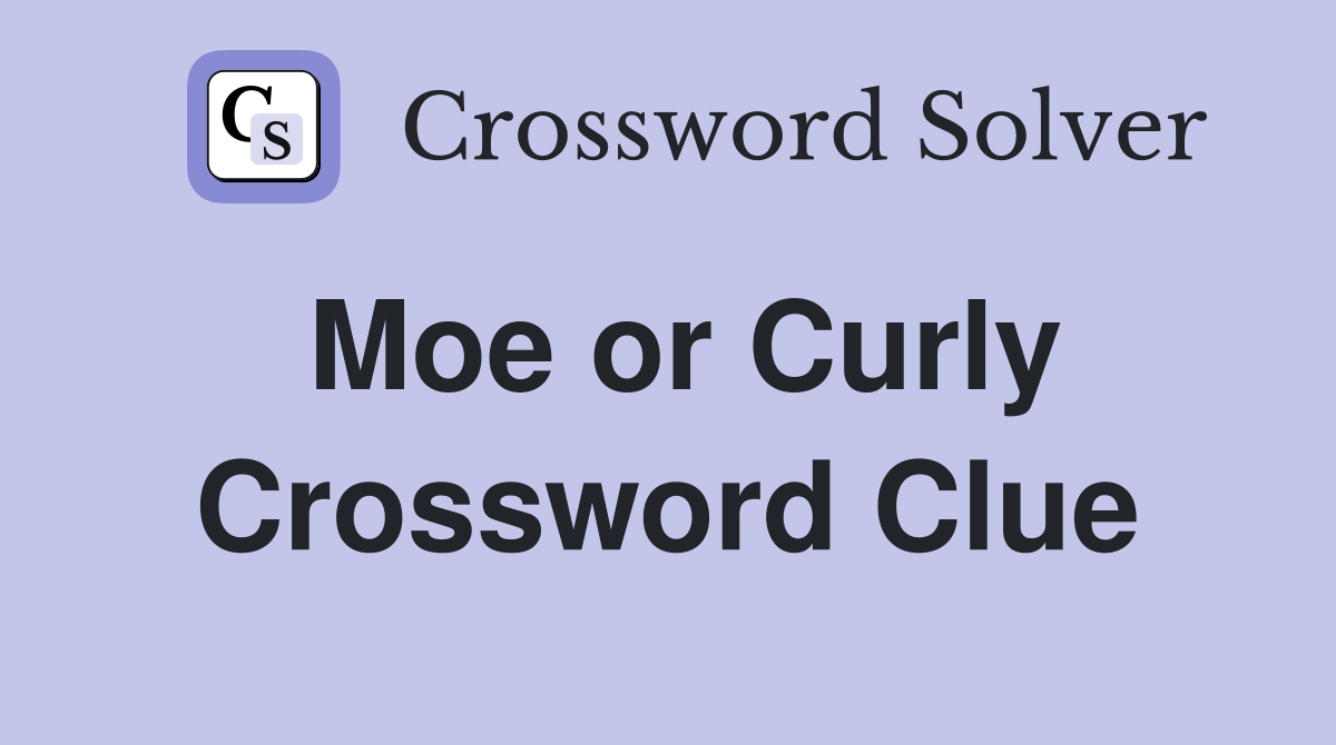 Moe or Curly Crossword Clue