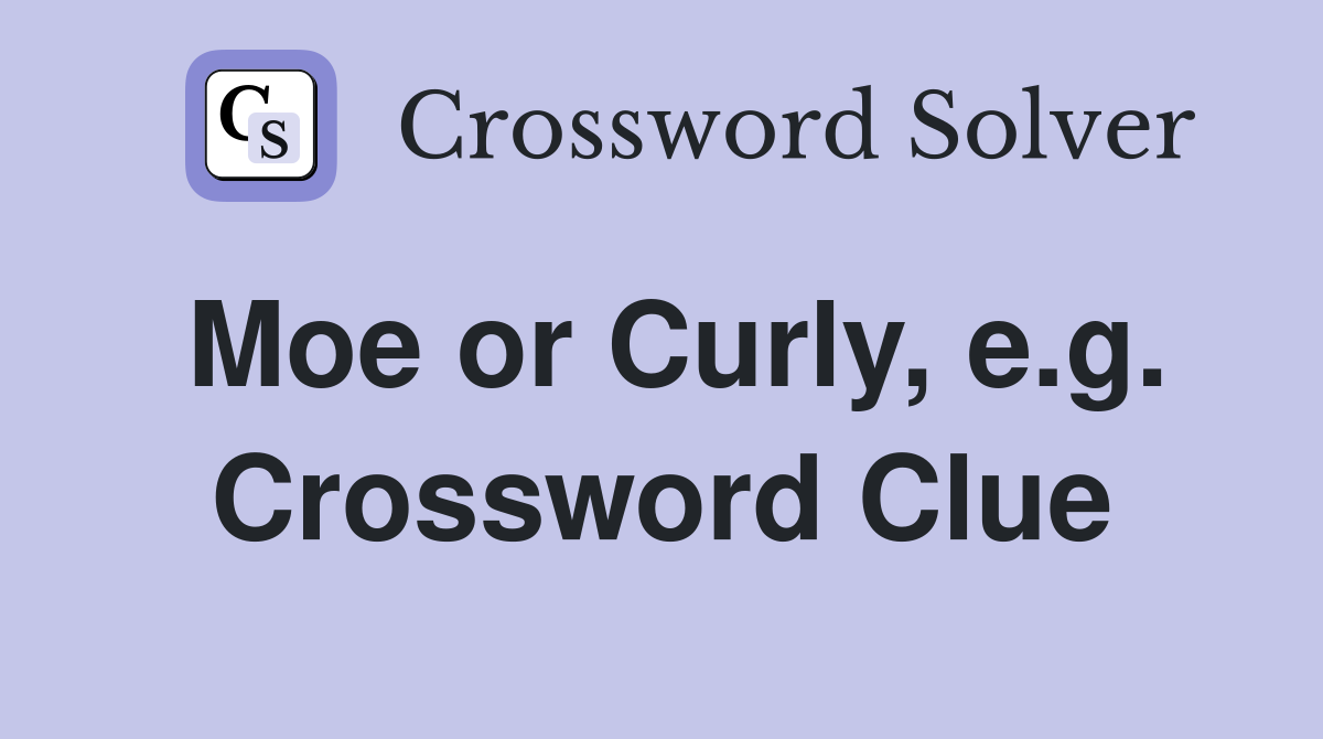 Moe or Curly, e.g. Crossword Clue
