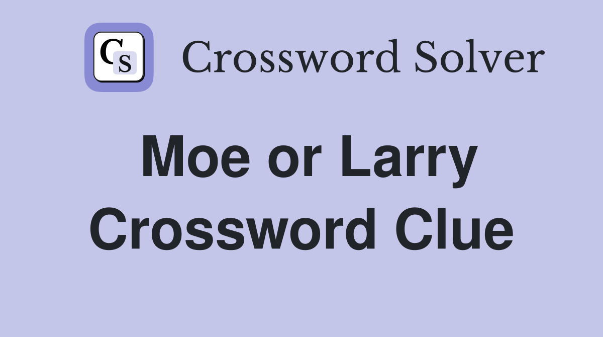 Moe or Larry Crossword Clue