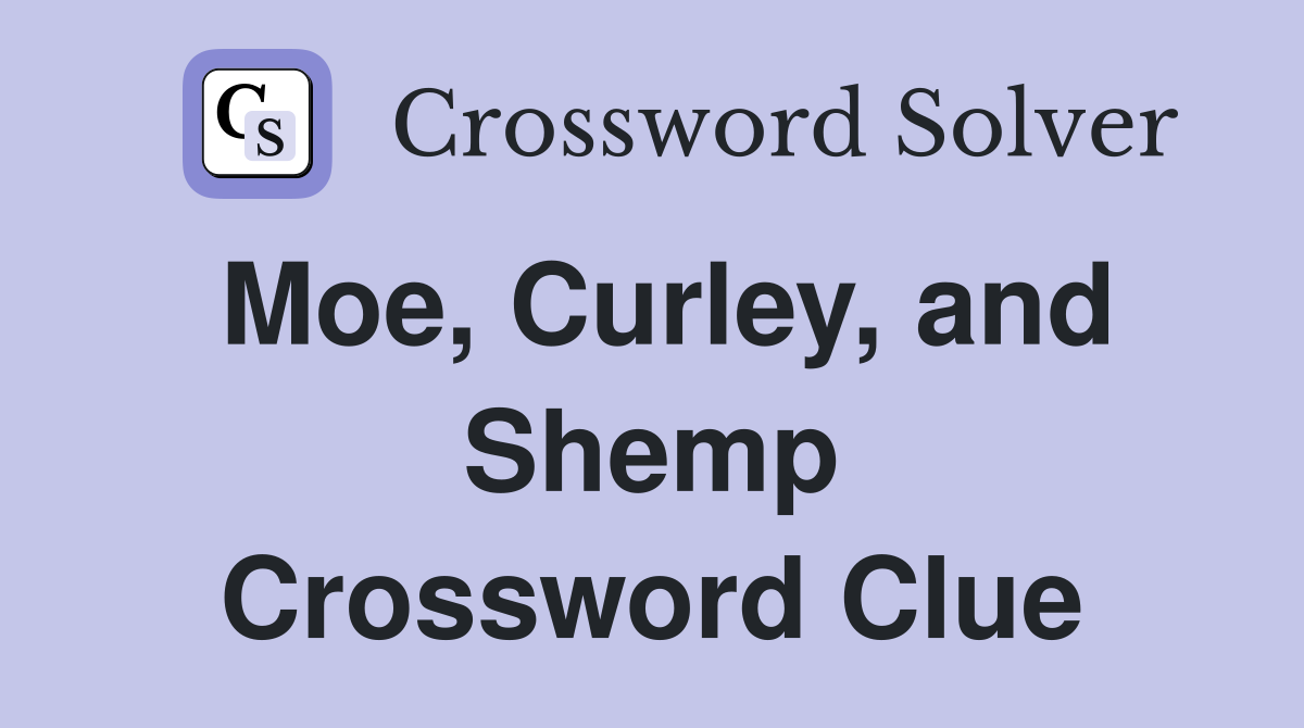 Moe, Curley, and Shemp Crossword Clue